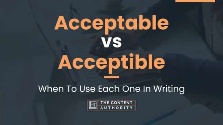 Acceptable vs Acceptible: When To Use Each One In Writing