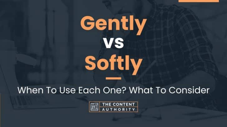 Gently vs Softly: When To Use Each One? What To Consider