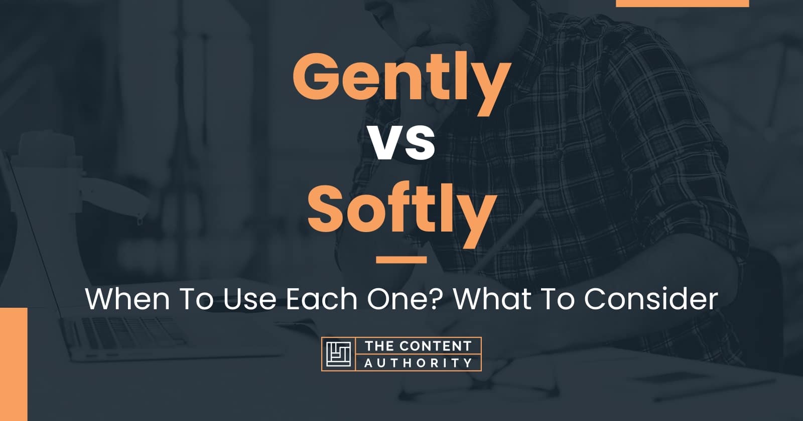 Gently vs Softly: When To Use Each One? What To Consider