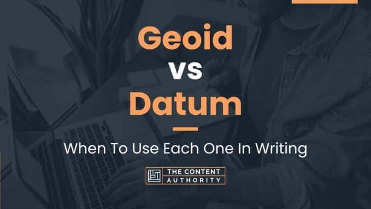 Geoid vs Datum: When To Use Each One In Writing