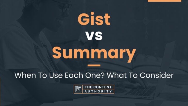 Gist vs Summary: When To Use Each One? What To Consider