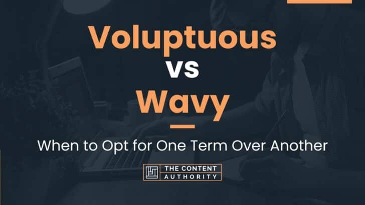 Voluptuous Vs Wavy: When To Opt For One Term Over Another