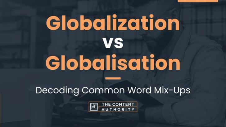 Globalization vs Globalisation: Decoding Common Word Mix-Ups