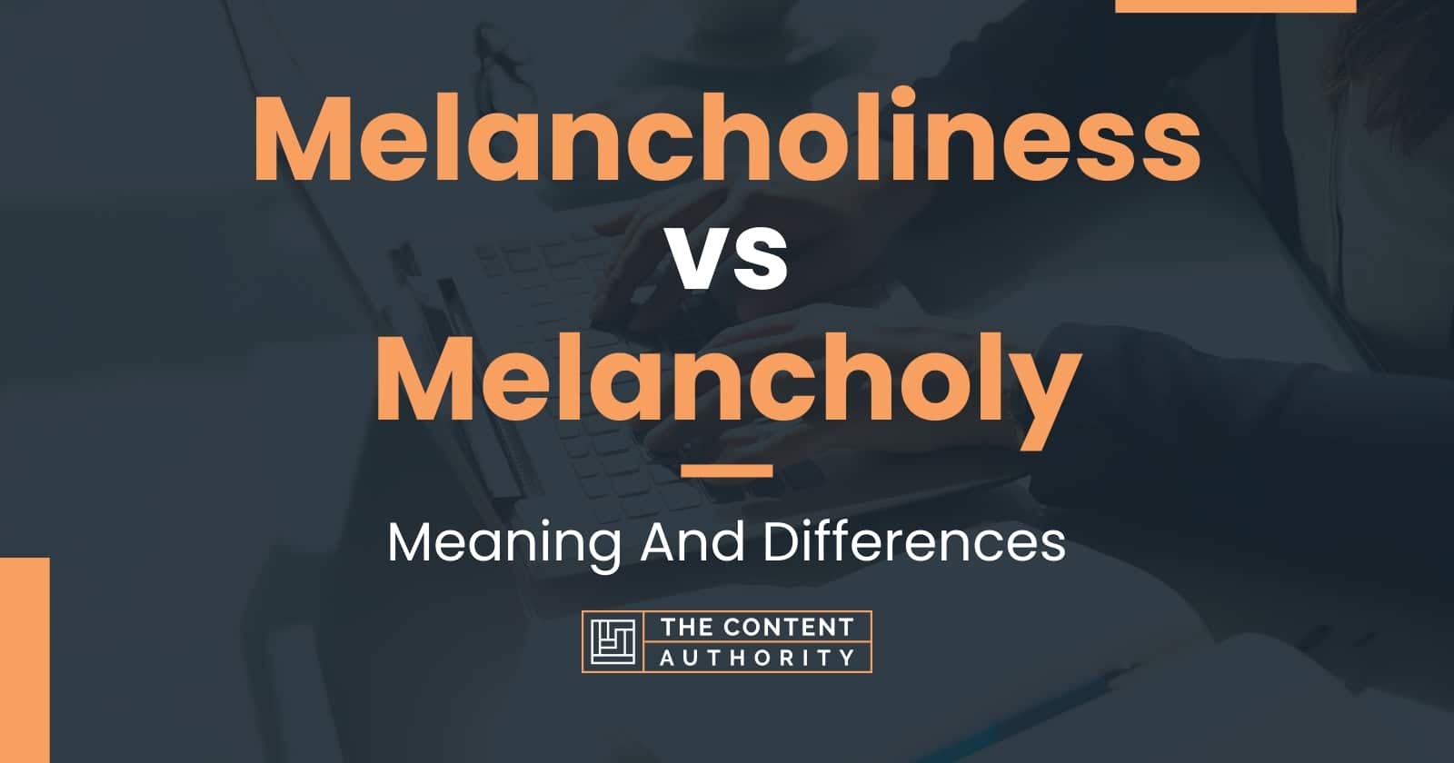 Melancholiness vs Melancholy: Meaning And Differences