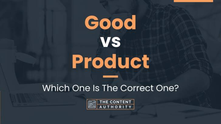 Good vs Product: Which One Is The Correct One?