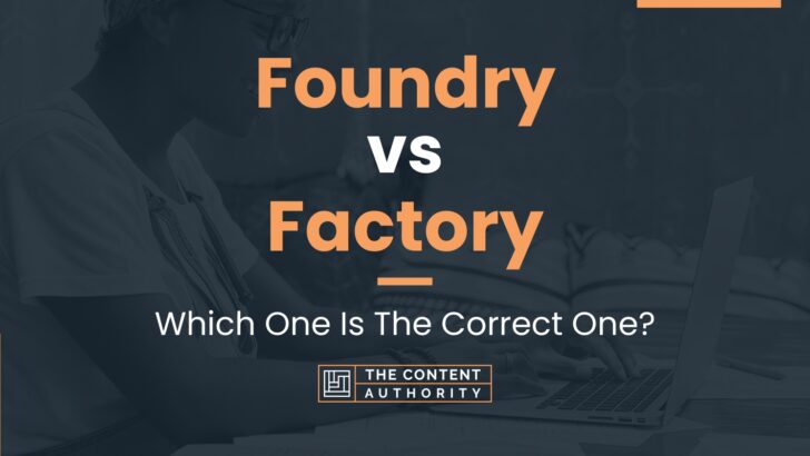 Foundry vs Factory: Which One Is The Correct One?