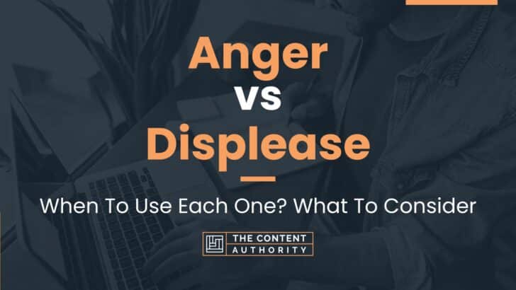 Anger vs Displease: When To Use Each One? What To Consider