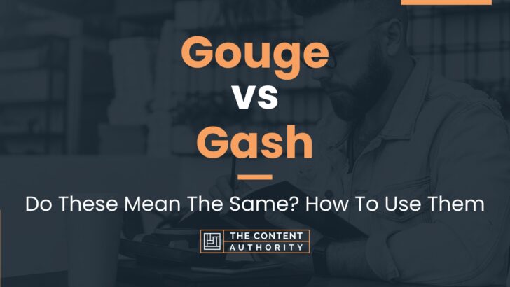 Gouge vs Gash: Do These Mean The Same? How To Use Them