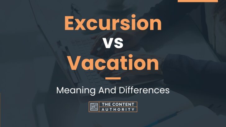 Excursion Vs Vacation Meaning And Differences