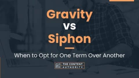 Gravity vs Siphon: When to Opt for One Term Over Another