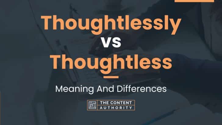 Thoughtlessly vs Thoughtless: Meaning And Differences