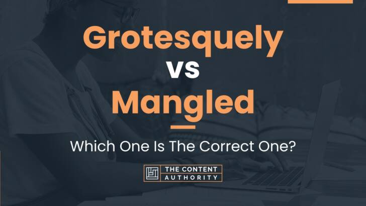 Grotesquely vs Mangled: Which One Is The Correct One?