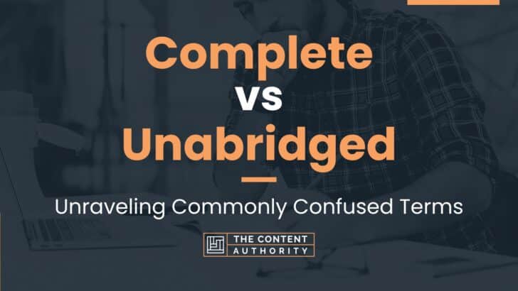 Complete vs Unabridged: Unraveling Commonly Confused Terms