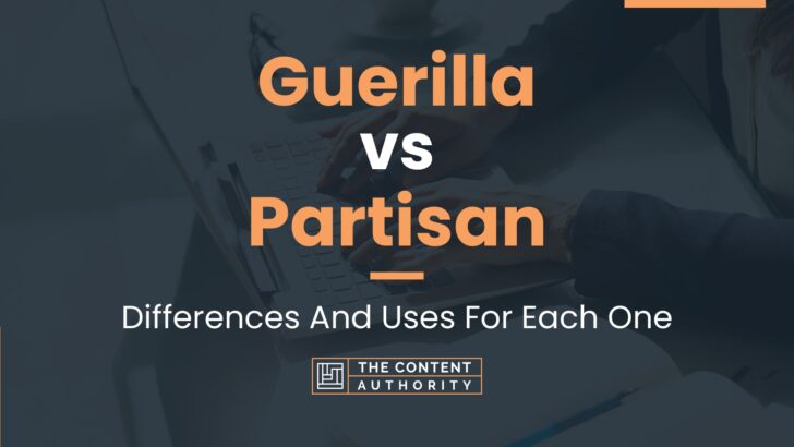 Guerilla vs Partisan: Differences And Uses For Each One