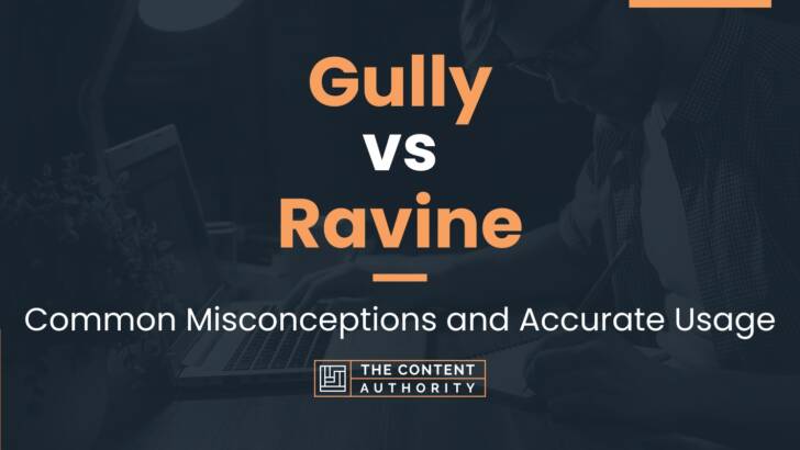 Gully vs Ravine: Common Misconceptions and Accurate Usage