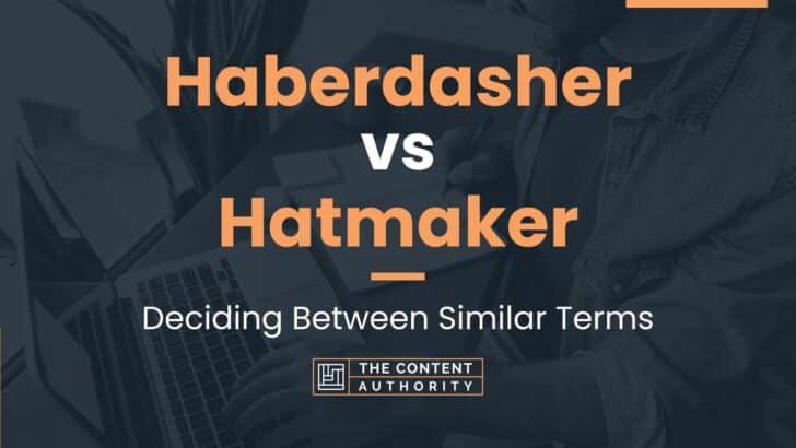 Haberdasher vs Hatmaker: Deciding Between Similar Terms