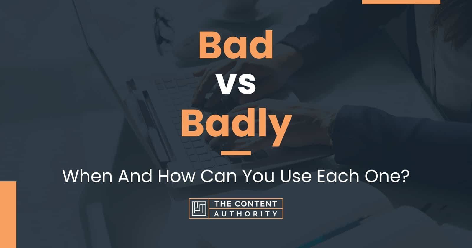 Bad vs Badly: When And How Can You Use Each One?