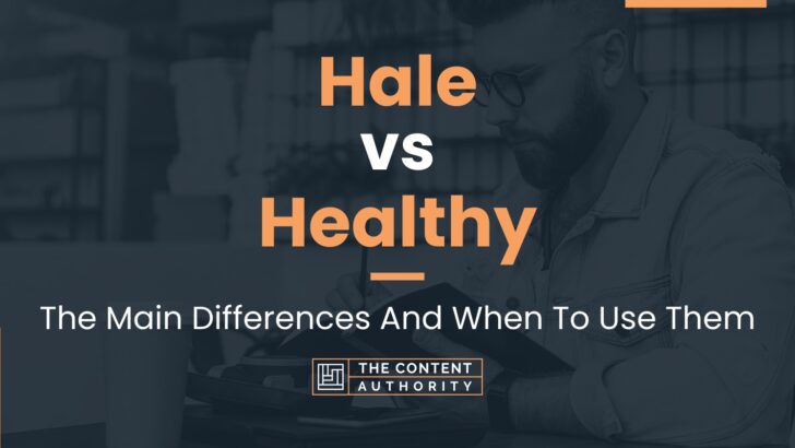 Hale vs Healthy: The Main Differences And When To Use Them