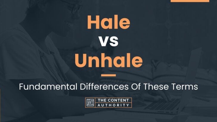 Hale vs Unhale: Fundamental Differences Of These Terms