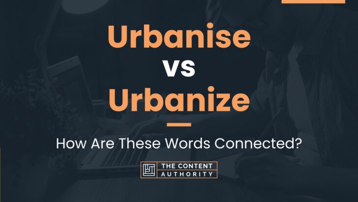 Urbanise vs Urbanize: How Are These Words Connected?