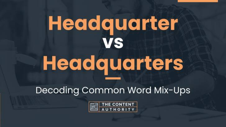 Headquarter vs Headquarters: Decoding Common Word Mix-Ups