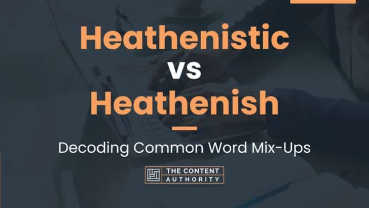 Heathenistic vs Heathenish: Decoding Common Word Mix-Ups