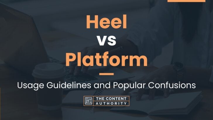 Heel vs Platform: Usage Guidelines and Popular Confusions