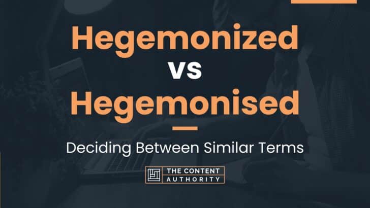 Hegemonized vs Hegemonised: Deciding Between Similar Terms