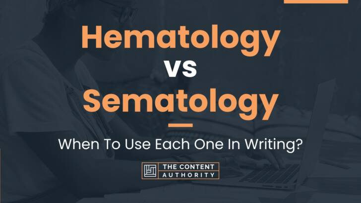 Hematology vs Sematology: When To Use Each One In Writing?