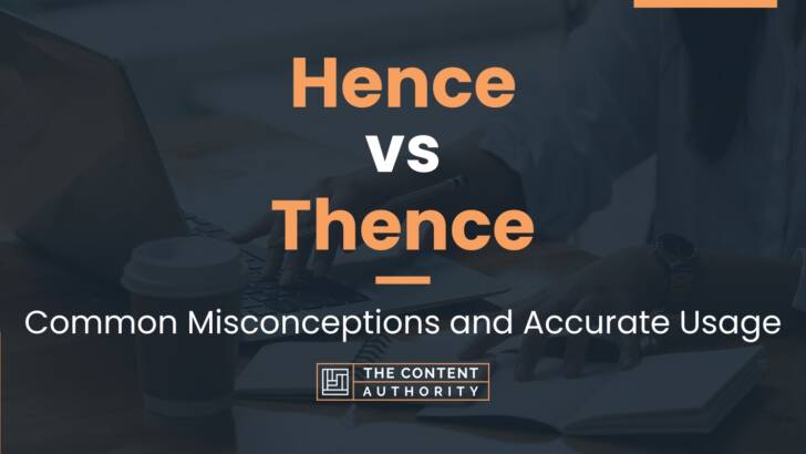 Hence vs Thence: Common Misconceptions and Accurate Usage