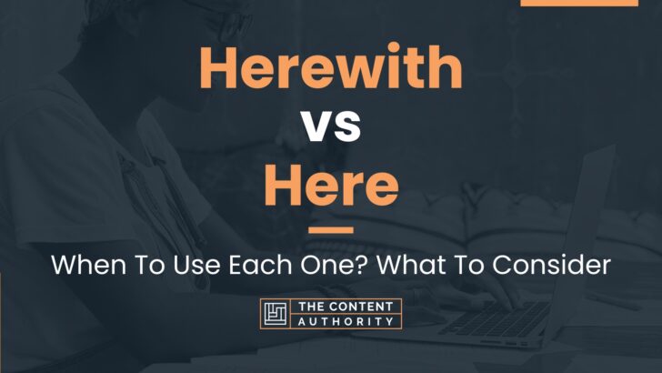 Herewith vs Here: When To Use Each One? What To Consider