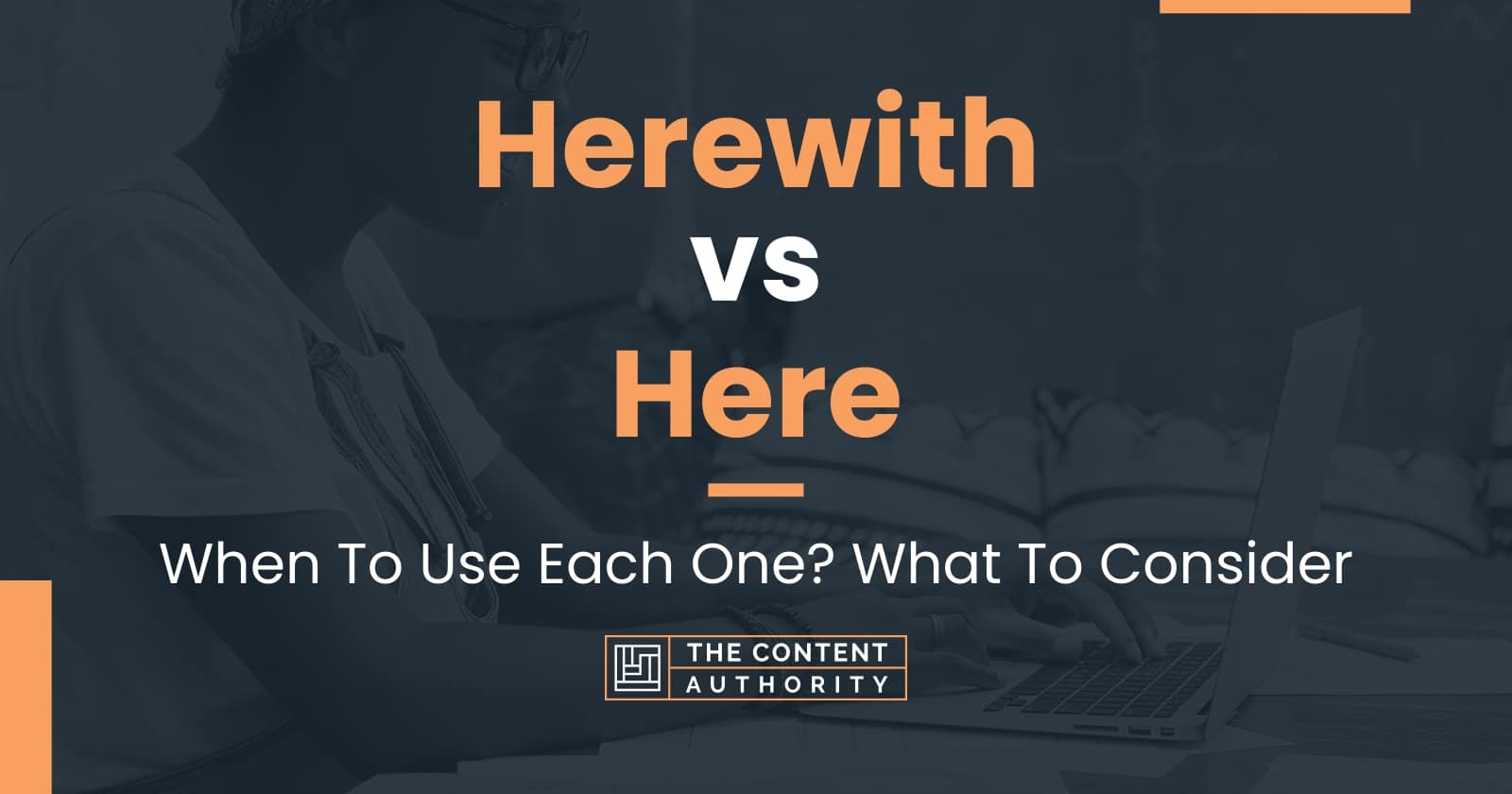 Herewith vs Here: When To Use Each One? What To Consider