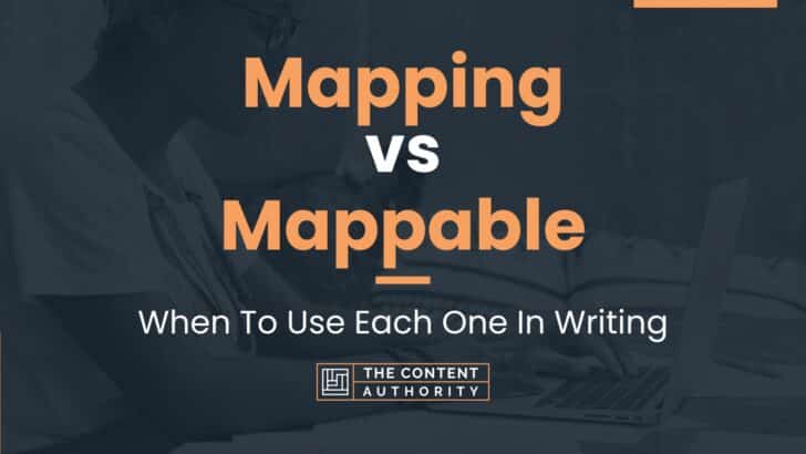 Mapping vs Mappable: When To Use Each One In Writing