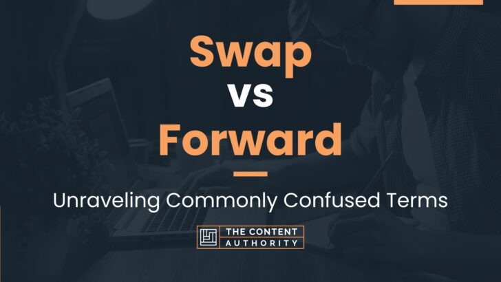 Swap vs Forward: Unraveling Commonly Confused Terms