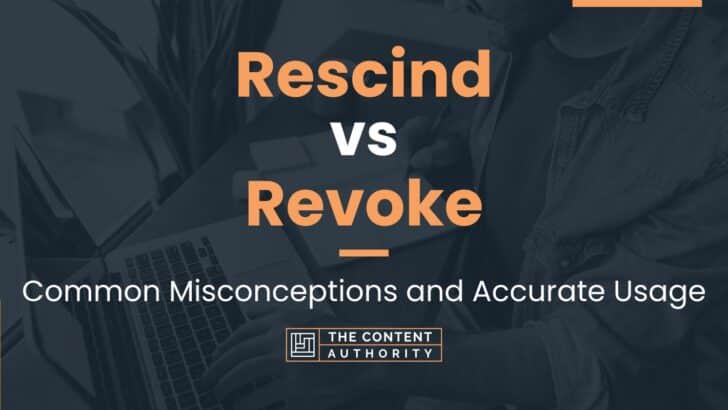 Rescind vs Revoke: Common Misconceptions and Accurate Usage