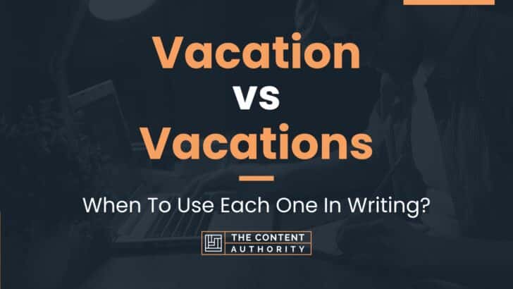 Vacation vs Vacations: When To Use Each One In Writing?