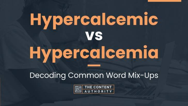 Hypercalcemic vs Hypercalcemia: Decoding Common Word Mix-Ups