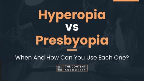 Hyperopia vs Presbyopia: When And How Can You Use Each One?