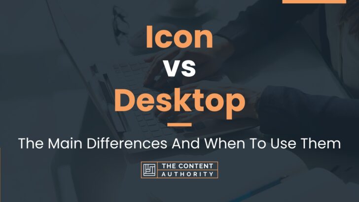 Icon vs Desktop: The Main Differences And When To Use Them