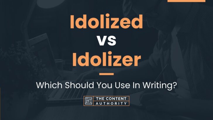Idolized vs Idolizer: Which Should You Use In Writing?