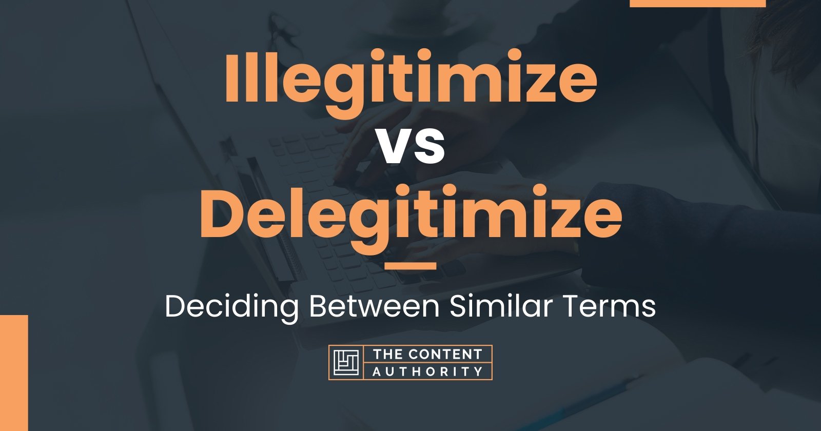 Illegitimize vs Delegitimize: Deciding Between Similar Terms