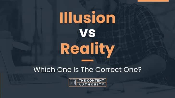 Illusion vs Reality: Which One Is The Correct One?