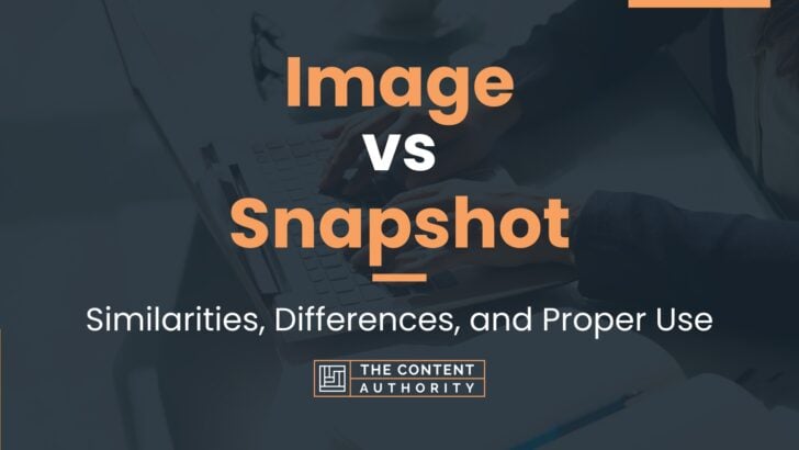 Image vs Snapshot: Similarities, Differences, and Proper Use