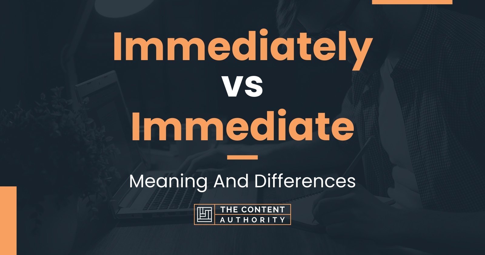 Immediately vs Immediate: Meaning And Differences