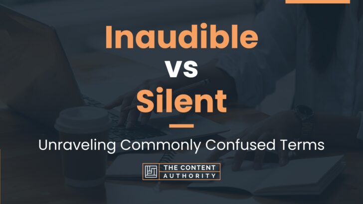 Inaudible vs Silent: Unraveling Commonly Confused Terms