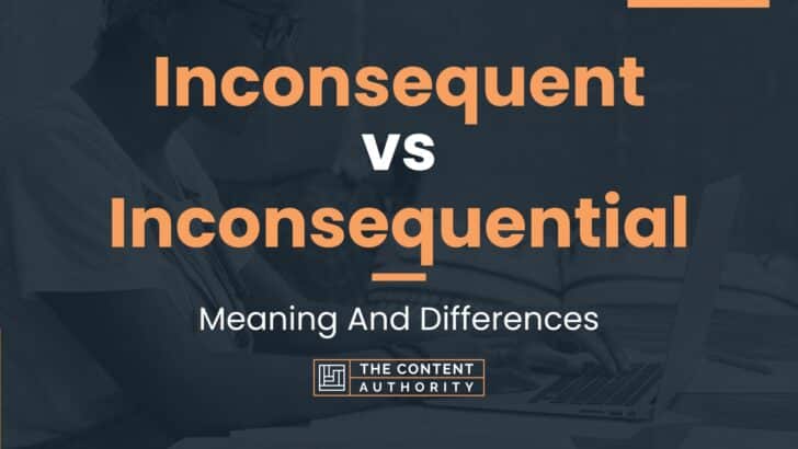 Inconsequent vs Inconsequential: Meaning And Differences