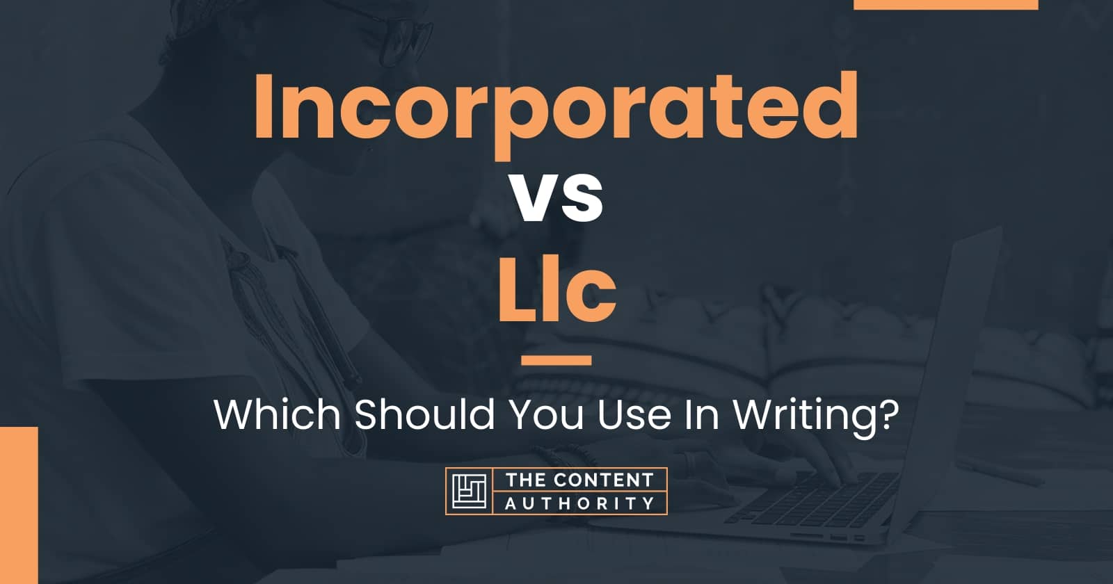 incorporated-vs-llc-which-should-you-use-in-writing