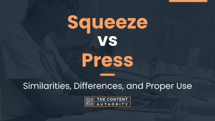 Squeeze vs Press: Similarities, Differences, and Proper Use