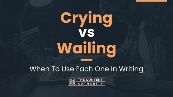 Crying vs Wailing: When To Use Each One In Writing