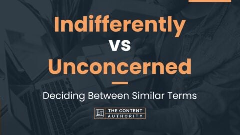 Indifferently vs Unconcerned: Deciding Between Similar Terms